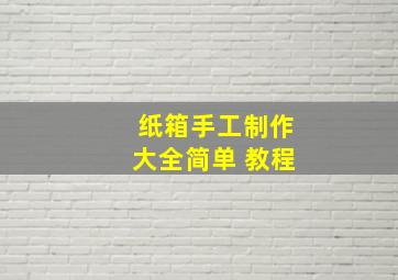 纸箱手工制作大全简单 教程